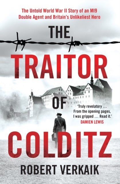 The Traitor of Colditz - The Definitive Untold Account of Colditz Castle: 'Truly revelatory' Damien Lewis