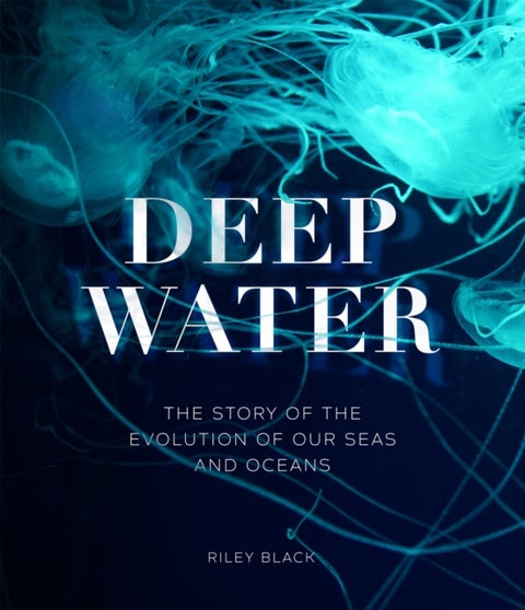 Deep Water - The Story of the Evolution of Our Seas and Oceans