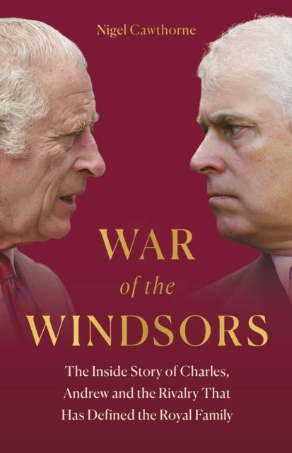 War of the Windsors - The Inside Story of Charles, Andrew and the Rivalry That Has Defined the Royal Family