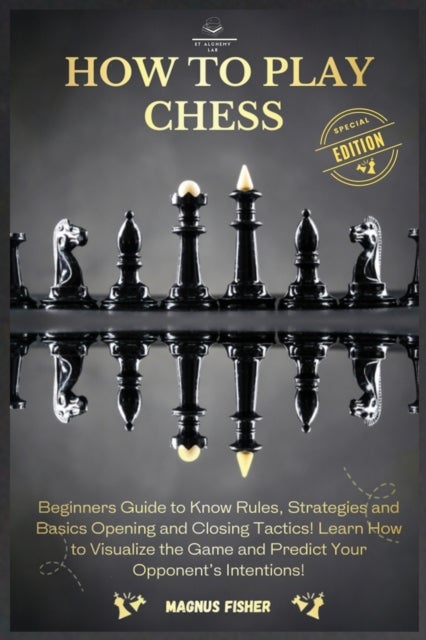 How to Play Chess - 2 BOOKS IN 1: Beginners Guide to Know Rules, Strategies and Basics Opening and Closing Tactics! Lear