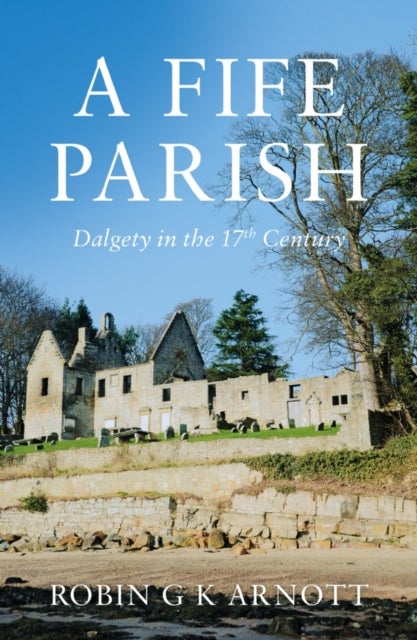 A Fife Parish - Dalgety in the 17th Century