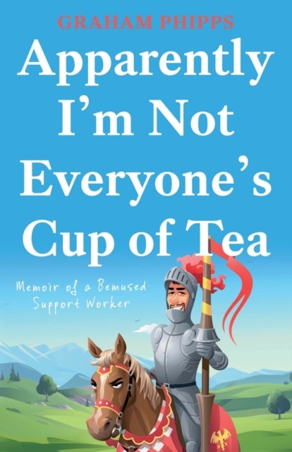 Apparently I¿m Not Everyone¿s Cup of Tea - Memoir of a Bemused Support Worker
