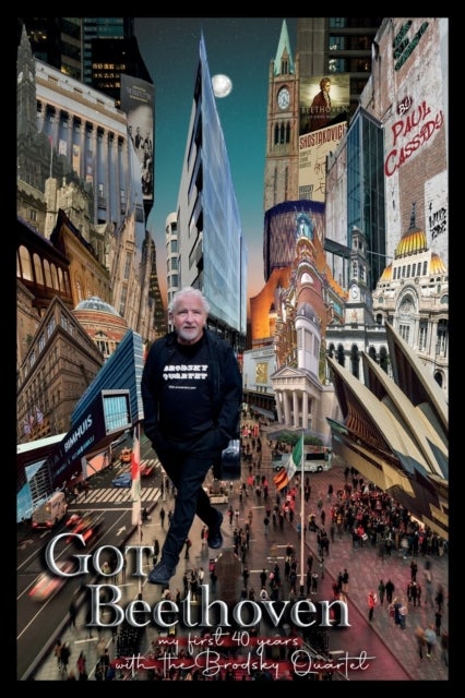 Got Beethoven - My First Forty Years with the Brodsky Quartet