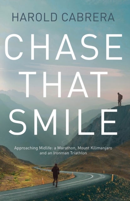 Chase That Smile - Approaching Midlife: a Marathon, Mount Kilimanjaro and an Ironman Triathlon