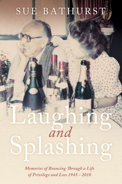 Laughing and Splashing - Memories of Bouncing Through a Life of Privilege and Loss 1945 - 2010