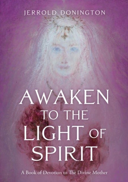 Awaken to the Light of Spirit - A Book of Devotion to The Divine Mother
