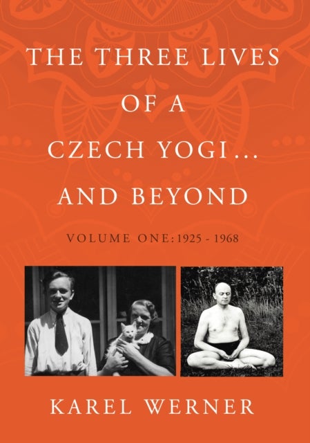 The Three Lives of a Czech Yogi ... and Beyond - Volume One: 1925 - 1968