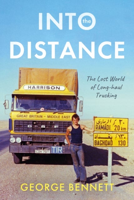 Into the Distance - The Long Lost World of Long-haul Trucking