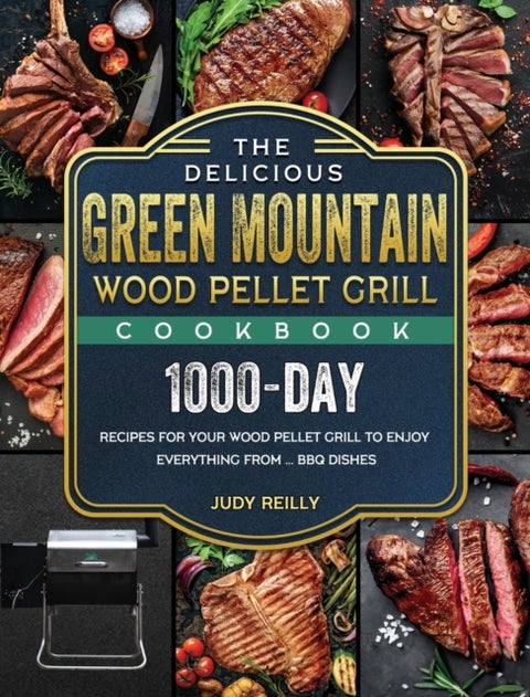 The Delicious Green Mountain Wood Pellet Grill Cookbook - 1000-Day Recipes for Your Wood Pellet Grill to Enjoy Everything from ... BBQ Dishes