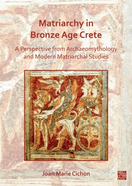 Matriarchy in Bronze Age Crete - A Perspective from Archaeomythology and Modern Matriarchal Studies