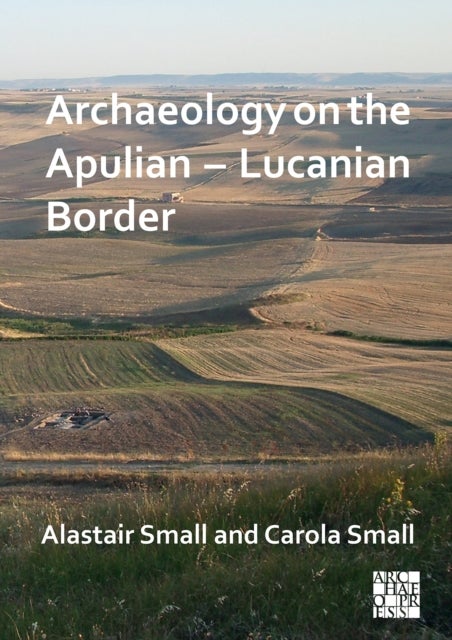Bilde av Archaeology On The Apulian - Lucanian Border Av Alastair (honorary Professorial Fellow University Of Edinburgh) Small, Carola (honorary Professorial F