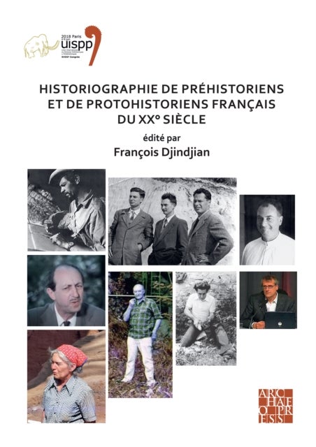 Historiographie de prehistoriens et de protohistoriens francais du XX Degrees siecle - Proceedings of the XVIII UISPP World Congress (4-9 June 2018, Paris, France) Volume 19, Session VII-