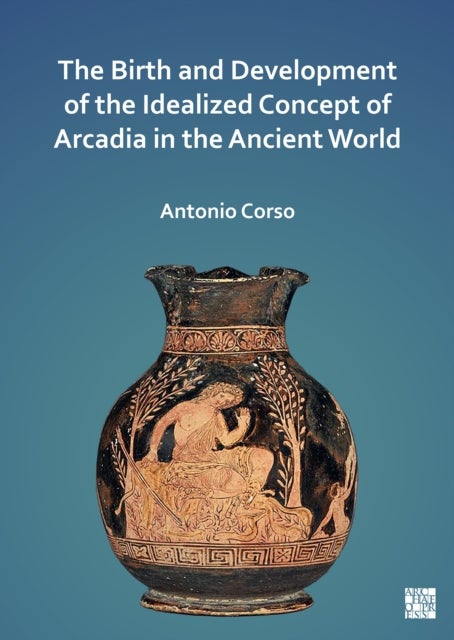 Bilde av The Birth And Development Of The Idealized Concept Of Arcadia In The Ancient World Av Antonio (visiting Professor University Of Cyprus Department Of H