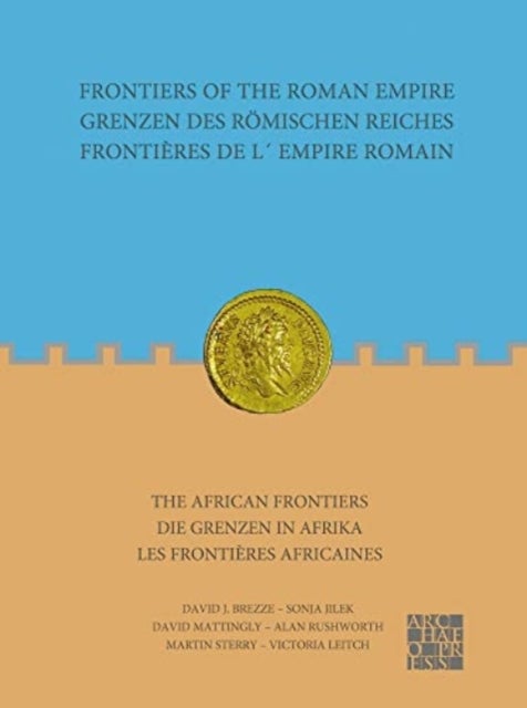 Frontiers of the Roman Empire: The African Frontiers - Grenzen des Roemischen Reiches: Die Grenzen in Afrika / Frontieres de lEmpire Romain: Les frontieres