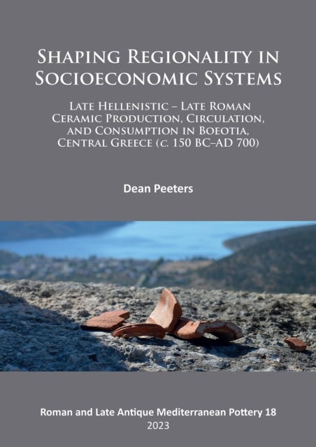 Shaping Regionality in Socio-Economic Systems: Late Hellenistic - Late Roman Ceramic Production, Cir