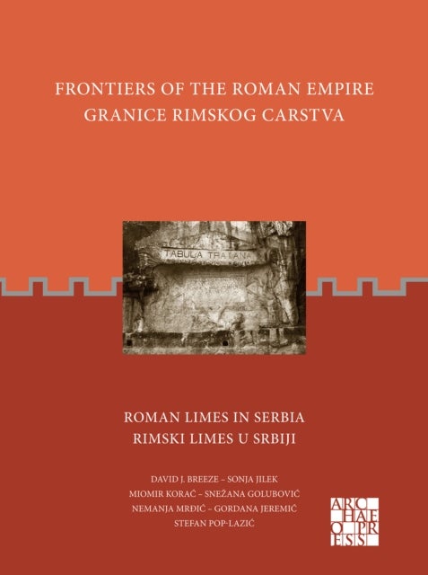 Frontiers of the Roman Empire: Roman Limes in Serbia - Granice Rimskog Carstva: Rimski Limes u Srbiji