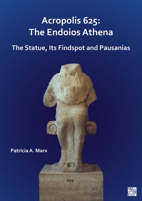 Acropolis 625: The Endoios Athena - The Statue, Its Findspot and Pausanias
