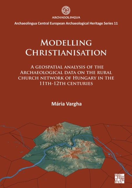 Bilde av Modelling Christianisation: A Geospatial Analysis Of The Archaeological Data On The Rural Church Net Av Maria Vargha