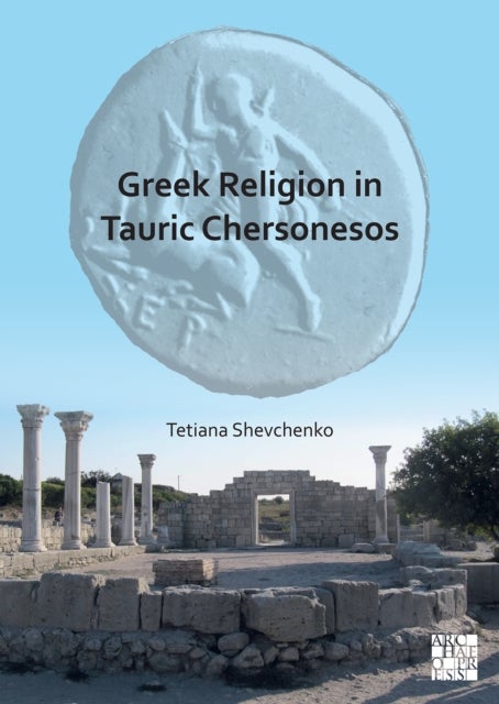 Bilde av Greek Religion In Tauric Chersonesos Av Tetiana (senior Researcher Head Of The Editorial And Publishing Department Institute Of Archaeology Of The Nat