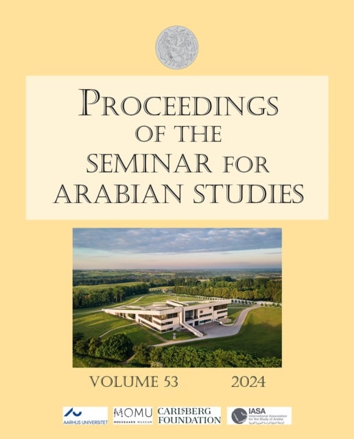 Proceedings of the Seminar for Arabian Studies Volume 53 2024 - Papers from the fifty-sixth meeting of the Seminar for Arabian Studies held in Aarhus 4¿6 August 202