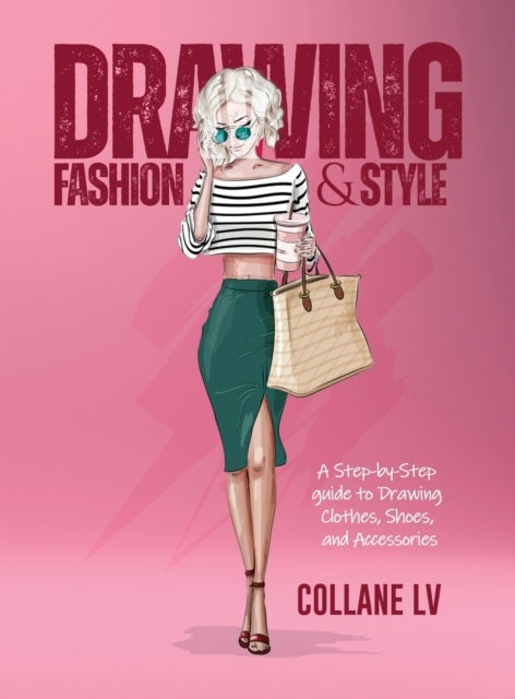 Drawing Fashion & Style - A step-by-step guide to drawing clothes, shoes, and accessories