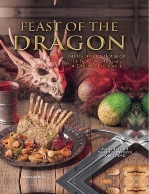 Bilde av Feast Of The Dragon: The Unofficial House Of The Dragon And Game Of Thrones Cookbook Av Tom Grimm