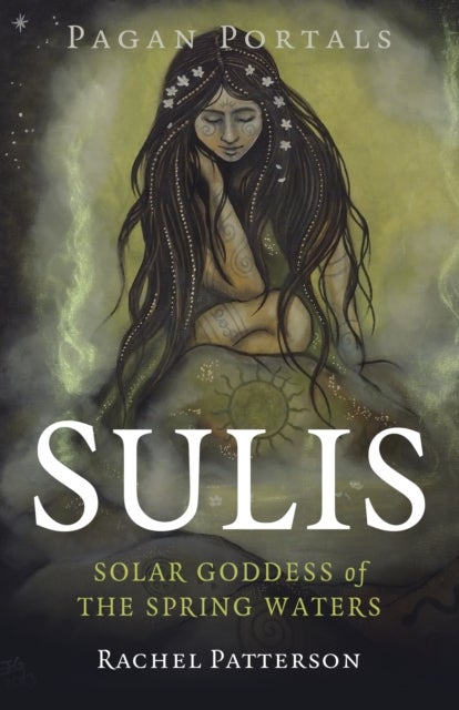 Pagan Portals - Sulis - Solar Goddess of the Spring Waters