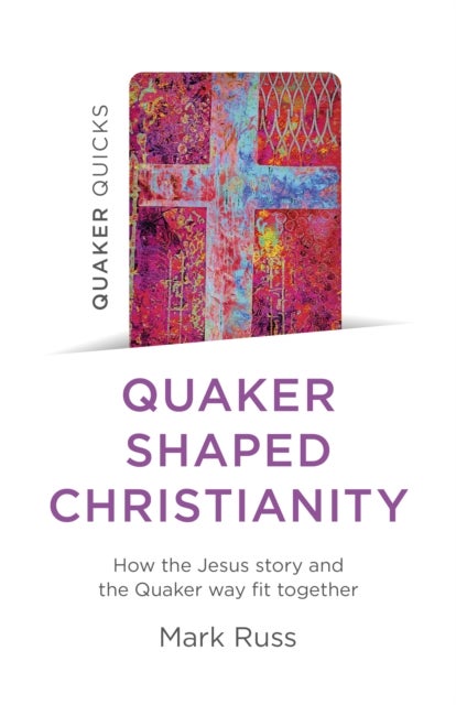 Quaker Quicks - Quaker Shaped Christianity - How the Jesus story and the Quaker way fit together