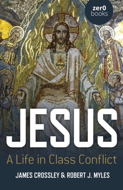 Bilde av Jesus: A Life In Class Conflict Av James Crossley, Robert J. Myles