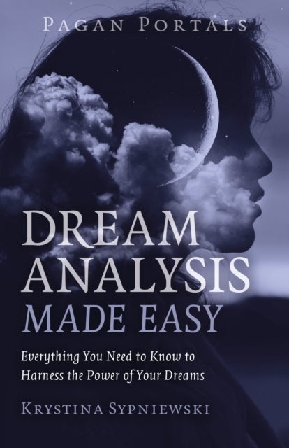 Pagan Portals - Dream Analysis Made Easy - Everything You Need to Know to Harness the Power of Your Dreams