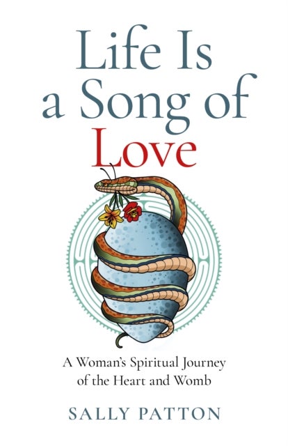 Life Is a Song of Love - A Woman's Spiritual Journey of the Heart and Womb