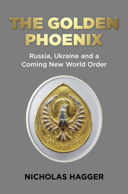 Golden Phoenix, The - Russia, Ukraine and a Coming New World Order