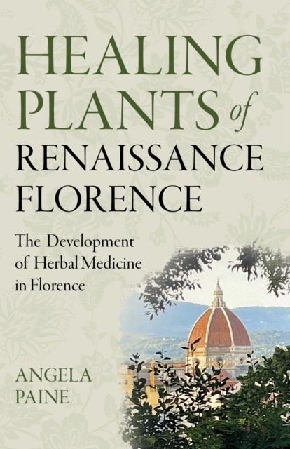 Healing Plants of Renaissance Florence - The Development of Herbal Medicine in Florence