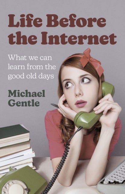 Bilde av Life Before The Internet - What We Can Learn From The Good Old Days Av Michael Gentle