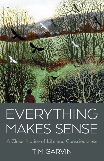 Everything Makes Sense - A Close-Notice of Life and Consciousness