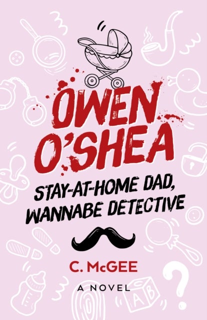Owen O'Shea - Stay-At-Home Dad, Wannabe Detective: A Novel