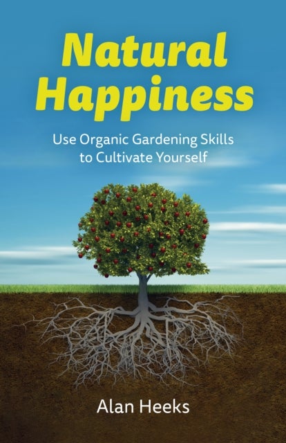 Natural Happiness - Use Organic Gardening Skills to Cultivate Yourself