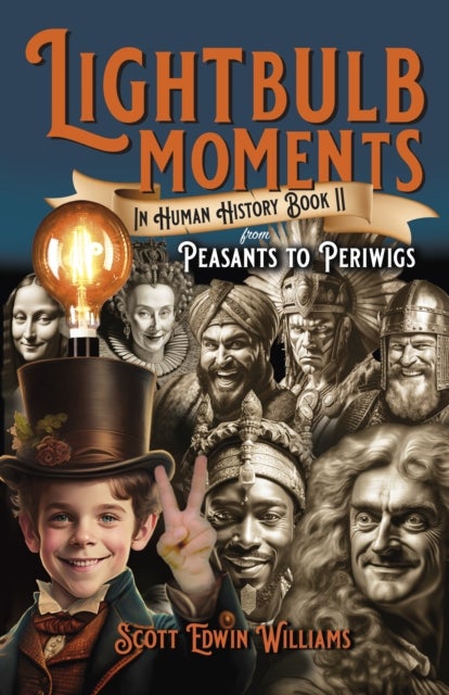 Lightbulb Moments in Human History (Book II) - From Peasants to Periwigs