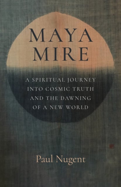 Maya Mire - A Spiritual Journey into Cosmic Truth and the Dawning of a New World