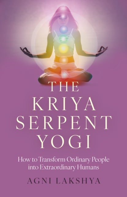 Kriya Serpent Yogi, The - How to Transform Ordinary People into Extraordinary Humans