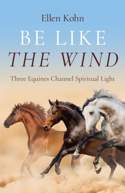 Be Like the Wind - Three Equines Channel Spiritual Light