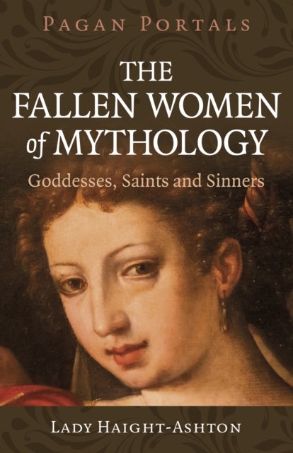 Pagan Portals - The Fallen Women of Mythology - Goddesses, Saints and Sinners