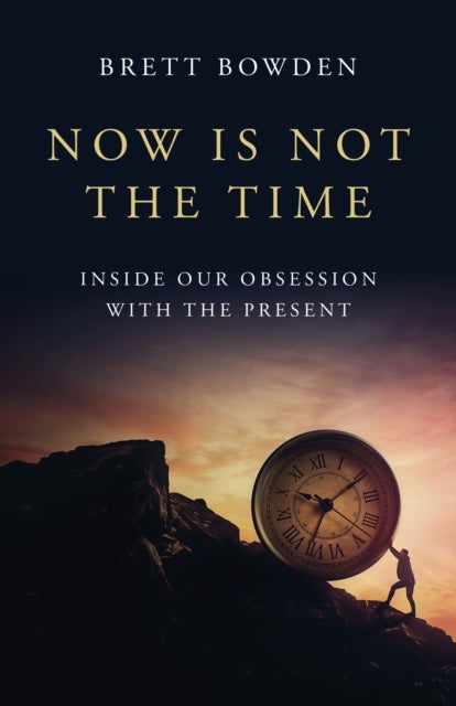 Now Is Not the Time - Inside Our Obsession with the Present