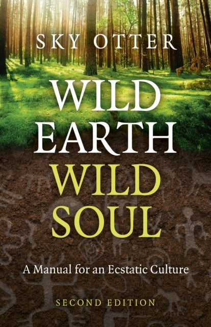 Wild Earth, Wild Soul (2nd Edition) - A Manual for an Ecstatic Culture