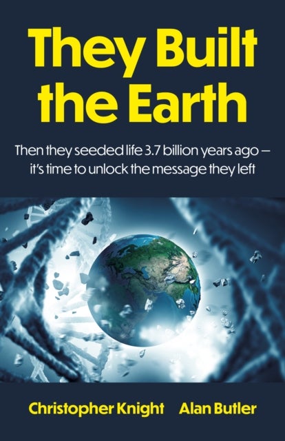 They Built the Earth - Then seeded life 3.7 billion years ago - It?s time to unlock the message they left