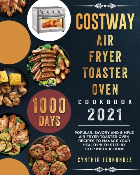 COSTWAY Air Fryer Toaster Oven Cookbook 2021 - 1000-Day Popular, Savory and Simple Air Fryer Toaster Oven Recipes to Manage Your Health with Step b