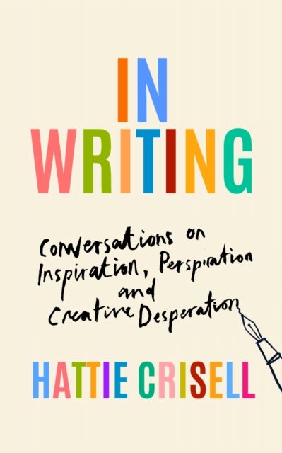 In Writing - Conversations on Inspiration, Perspiration and Creative Desperation