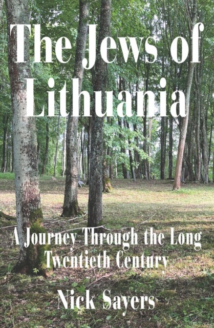 The Jews of Lithuania - A Journey Through the long Twentieth Century