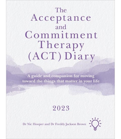 The Acceptance and Commitment Therapy (ACT) Diary 2023 - A Guide and Companion for Moving Toward the Things That Matter in Your Life