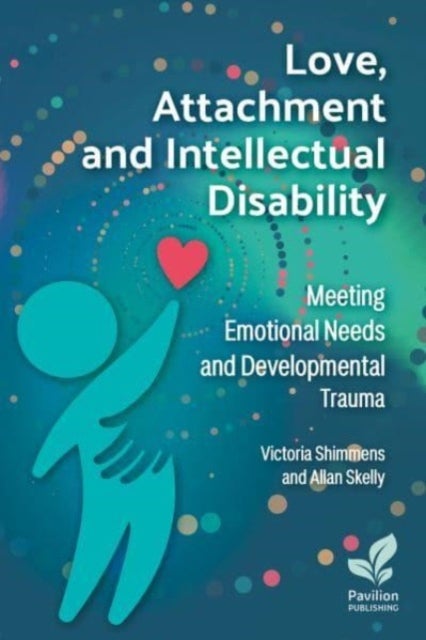 Love, Attachment and Intellectual Disability - Meeting Emotional Needs and Developmental Trauma